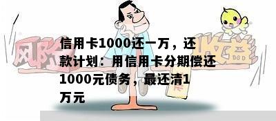 信用卡1000还一万，还款计划：用信用卡分期偿还1000元债务，最还清1万元