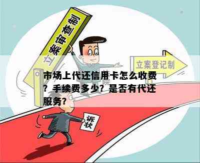 市场上代还信用卡怎么收费？手续费多少？是否有代还服务？