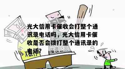 光大信用卡会打整个通讯录电话吗，光大信用卡是否会拨打整个通讯录的电话？