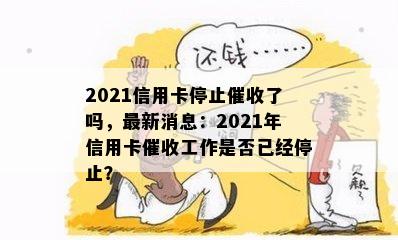 2021信用卡停止了吗，最新消息：2021年信用卡工作是否已经停止？