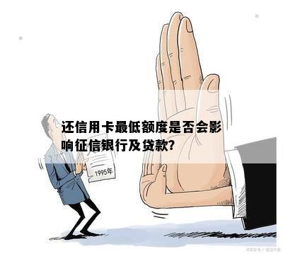 还信用卡更低额度是否会影响银行及贷款？