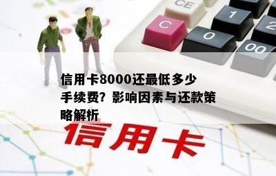 信用卡8000还更低多少手续费？影响因素与还款策略解析