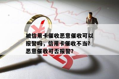 被信用卡恶意可以报警吗，信用卡不当？恶意可否报警？