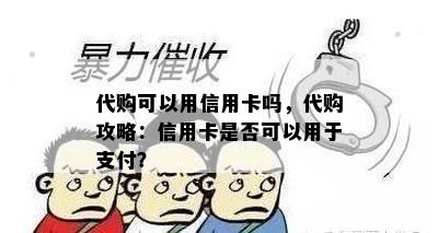 代购可以用信用卡吗，代购攻略：信用卡是否可以用于支付？