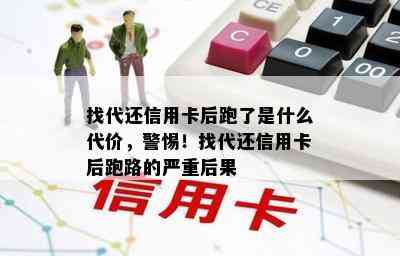 找代还信用卡后跑了是什么代价，警惕！找代还信用卡后跑路的严重后果