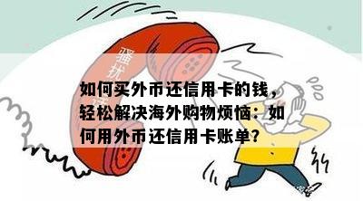 如何买外币还信用卡的钱，轻松解决海外购物烦恼：如何用外币还信用卡账单？