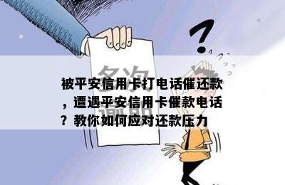 被平安信用卡打电话催还款，遭遇平安信用卡催款电话？教你如何应对还款压力