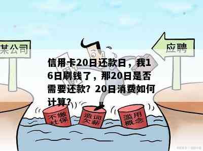 信用卡20日还款日，我16日刷钱了，那20日是否需要还款？20日消费如何计算？