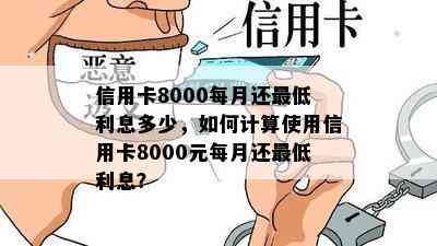 信用卡8000每月还更低利息多少，如何计算使用信用卡8000元每月还更低利息？