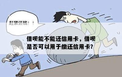 借呗能不能还信用卡，借呗是否可以用于偿还信用卡？