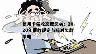 信用卡态度恶劣：2020年规定与应对欠款策略