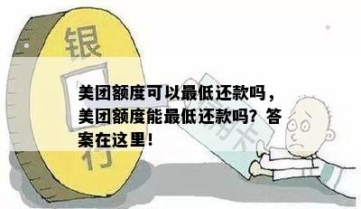 美团额度可以更低还款吗，美团额度能更低还款吗？答案在这里！