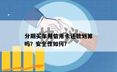 分期买车用信用卡还款划算吗？安全性如何？