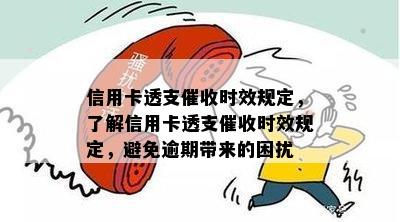 信用卡透支时效规定，了解信用卡透支时效规定，避免逾期带来的困扰