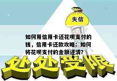 如何用信用卡还花呗支付的钱，信用卡还款攻略：如何将花呗支付的金额还清？