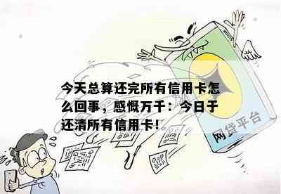 今天总算还完所有信用卡怎么回事，感慨万千：今日于还清所有信用卡！