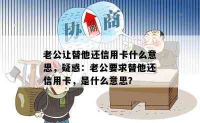 老公让替他还信用卡什么意思，疑惑：老公要求替他还信用卡，是什么意思？