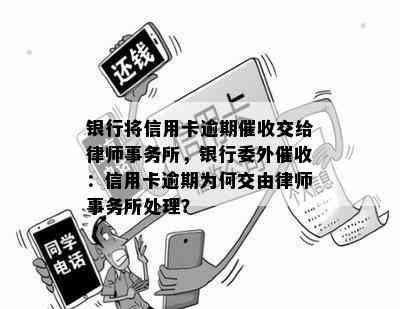 银行将信用卡逾期交给，银行委外：信用卡逾期为何交由处理？