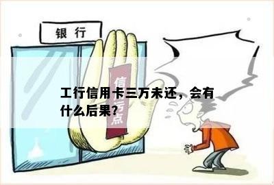 工行信用卡三万未还，会有什么后果？