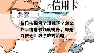 信用卡提额了没钱还了怎么办，信用卡额度提升，却无力偿还？教你应对策略