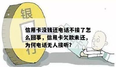 信用卡没钱还电话不接了怎么回事，信用卡欠款未还，为何电话无人接听？