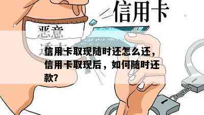 信用卡取现随时还怎么还，信用卡取现后，如何随时还款？