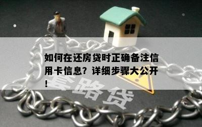 如何在还房贷时正确备注信用卡信息？详细步骤大公开！