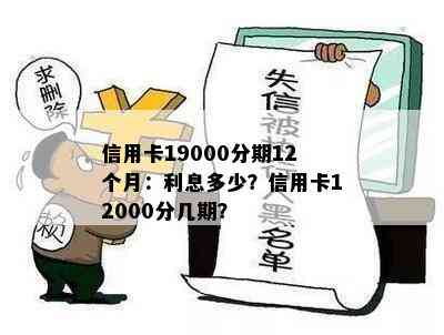 信用卡19000分期12个月：利息多少？信用卡12000分几期？