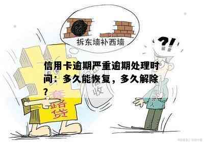 信用卡逾期严重逾期处理时间：多久能恢复，多久解除？