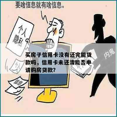 买房子信用卡没有还完能贷款吗，信用卡未还清能否申请购房贷款？