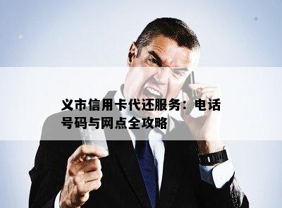 义市信用卡代还服务：电话号码与网点全攻略