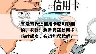 有没有代还信用卡临时额度的，求救！急需代还信用卡临时额度，有谁能帮忙吗？