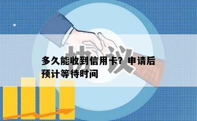 多久能收到信用卡？申请后预计等待时间