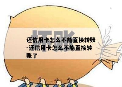 还信用卡怎么不能直接转账-还信用卡怎么不能直接转账了