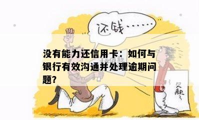 没有能力还信用卡：如何与银行有效沟通并处理逾期问题？