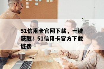 51信用卡官网下载，一键获取！51信用卡官方下载链接