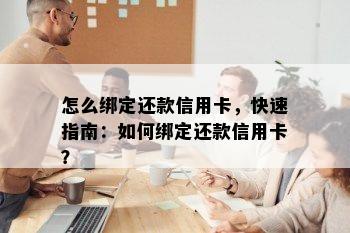 怎么绑定还款信用卡，快速指南：如何绑定还款信用卡？