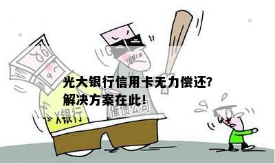 光大银行信用卡无力偿还？解决方案在此！