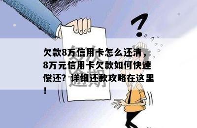 欠款8万信用卡怎么还清，8万元信用卡欠款如何快速偿还？详细还款攻略在这里！