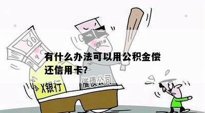 有什么办法可以用公积金偿还信用卡？