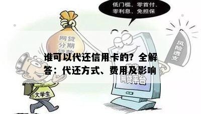 谁可以代还信用卡的？全解答：代还方式、费用及影响