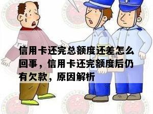 信用卡还完总额度还差怎么回事，信用卡还完额度后仍有欠款，原因解析