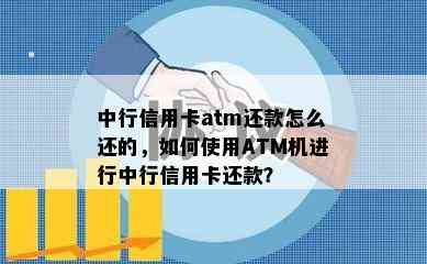 中行信用卡atm还款怎么还的，如何使用ATM机进行中行信用卡还款？