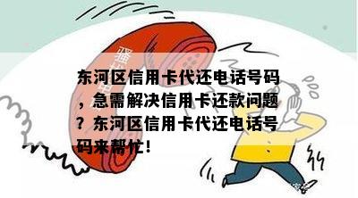 东河区信用卡代还电话号码，急需解决信用卡还款问题？东河区信用卡代还电话号码来帮忙！