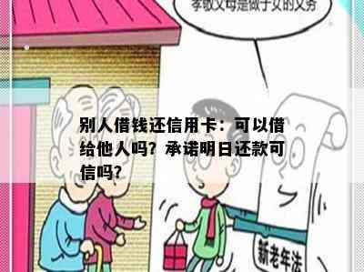 别人借钱还信用卡：可以借给他人吗？承诺明日还款可信吗？