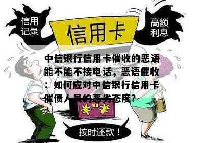 中信银行信用卡的恶语能不能不接电话，恶语：如何应对中信银行信用卡催债人员的恶劣态度？