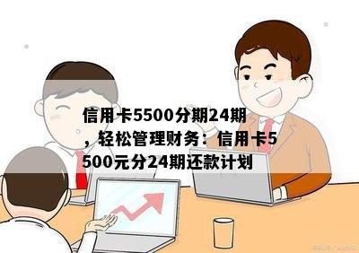 信用卡5500分期24期，轻松管理财务：信用卡5500元分24期还款计划