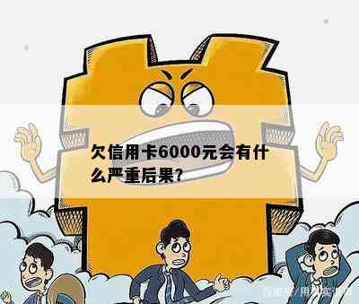 欠信用卡6000元会有什么严重后果？