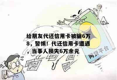 给朋友代还信用卡被骗6万8，警惕！代还信用卡遭遇，当事人损失6万余元