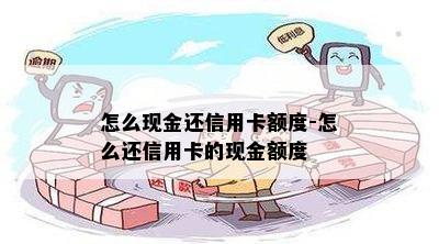 怎么现金还信用卡额度-怎么还信用卡的现金额度